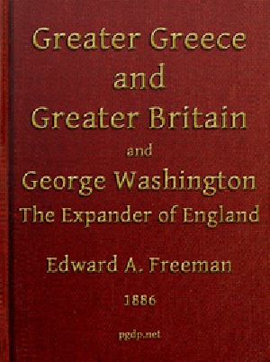 [Gutenberg 47908] • Greater Greece and Greater Britain; and, George Washington, the Expander of England. / Two Lectures with an Appendix